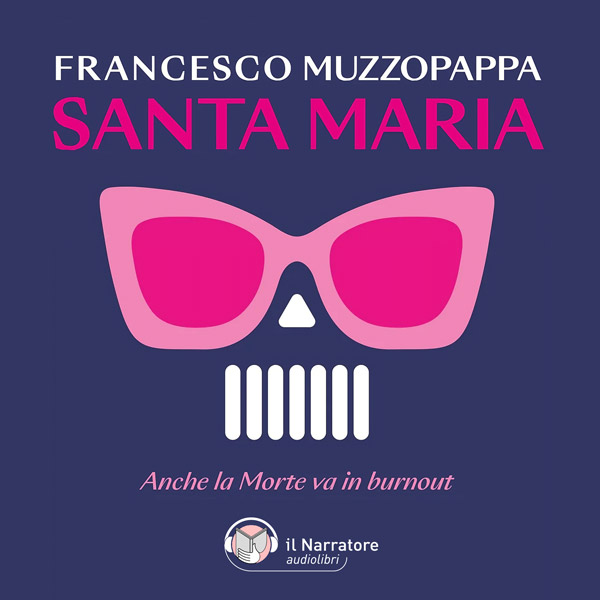 “Santa Maria. Anche la Morte va in burnout” di Francesco Muzzopappa ora anche in audiolibro con il Narratore